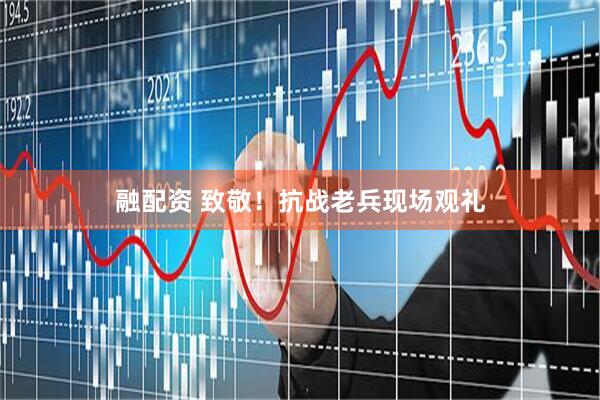 融配资 致敬！抗战老兵现场观礼